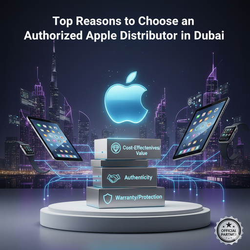 Top Reasons to Choose an Authorized Apple Distributor in Dubai
